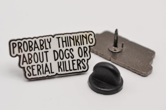 Probably Thinking About Dogs or Serial Killers Enamel Pin