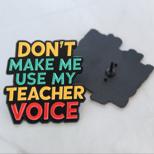 Don't Make Me Use My Teacher Voice Enamel Pin